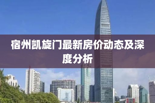 宿州凱旋門最新房價(jià)動(dòng)態(tài)及深度分析