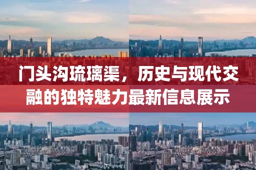 門頭溝琉璃渠，歷史與現(xiàn)代交融的獨特魅力最新信息展示
