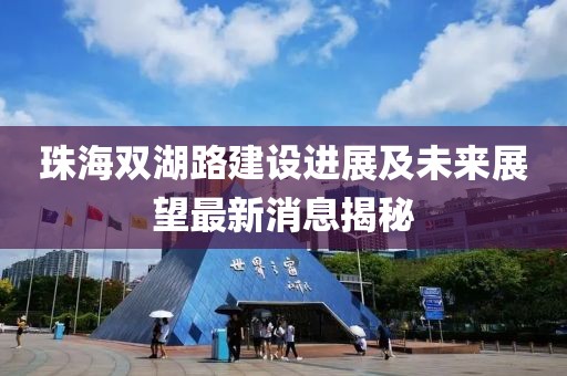 珠海雙湖路建設進展及未來展望最新消息揭秘
