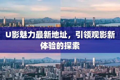 U影魅力最新地址，引領觀影新體驗的探索