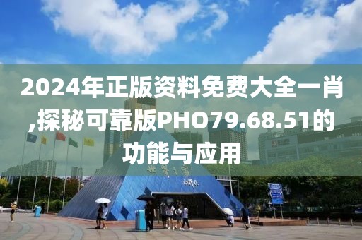 2024年正版資料免費(fèi)大全一肖,探秘可靠版PHO79.68.51的功能與應(yīng)用