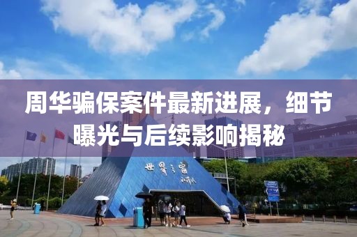 周華騙保案件最新進展，細節(jié)曝光與后續(xù)影響揭秘
