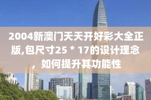 2004新澳門天天開好彩大全正版,包尺寸25＊17的設(shè)計理念，如何提升其功能性