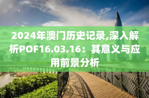 2024年澳門歷史記錄,深入解析POF16.03.16：其意義與應用前景分析