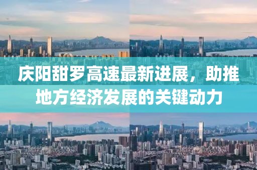 慶陽(yáng)甜羅高速最新進(jìn)展，助推地方經(jīng)濟(jì)發(fā)展的關(guān)鍵動(dòng)力