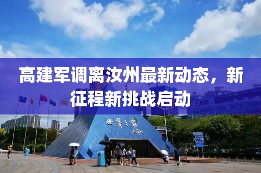 高建軍調(diào)離汝州最新動態(tài)，新征程新挑戰(zhàn)啟動