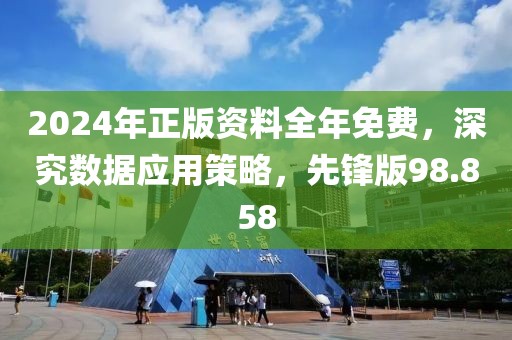 2024年正版資料全年免費，深究數(shù)據(jù)應(yīng)用策略，先鋒版98.858
