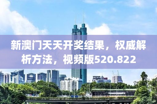 新澳門天天開獎結(jié)果，權(quán)威解析方法，視頻版520.822