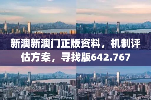 新澳新澳門(mén)正版資料，機(jī)制評(píng)估方案，尋找版642.767