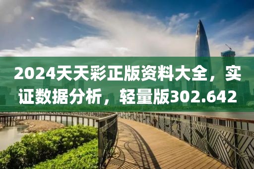 2024天天彩正版資料大全，實證數(shù)據(jù)分析，輕量版302.642