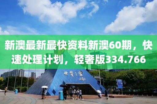 新澳最新最快資料新澳60期，快速處理計(jì)劃，輕奢版334.766