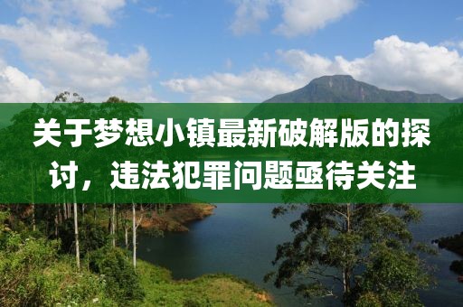 關(guān)于夢想小鎮(zhèn)最新破解版的探討，違法犯罪問題亟待關(guān)注