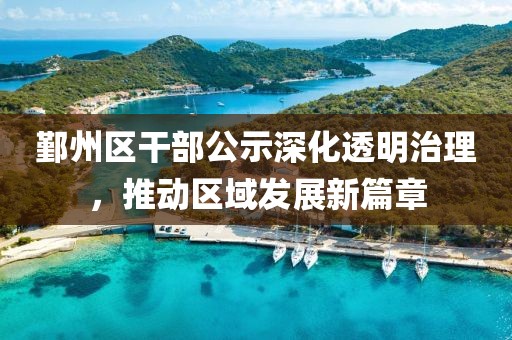 鄞州區(qū)干部公示深化透明治理，推動(dòng)區(qū)域發(fā)展新篇章