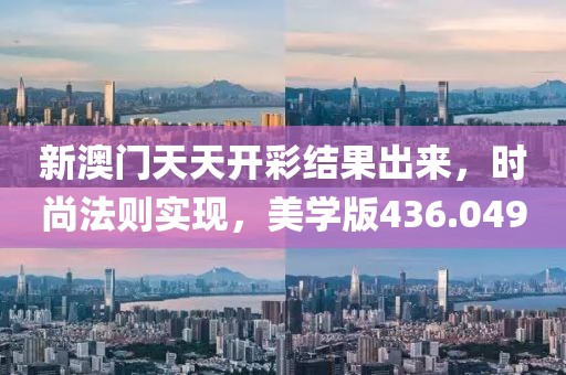 新澳門天天開彩結(jié)果出來，時尚法則實現(xiàn)，美學版436.049