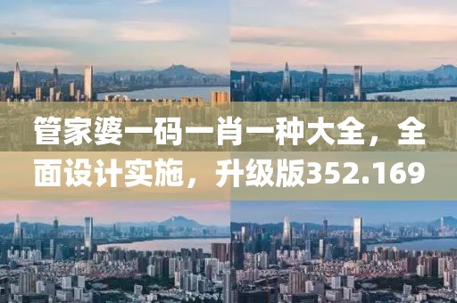 管家婆一碼一肖一種大全，全面設計實施，升級版352.169