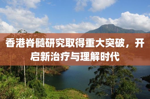 香港脊髓研究取得重大突破，開(kāi)啟新治療與理解時(shí)代