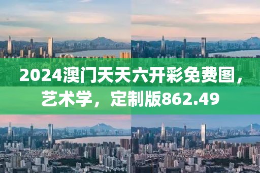 2024澳門天天六開彩免費圖，藝術(shù)學(xué)，定制版862.49