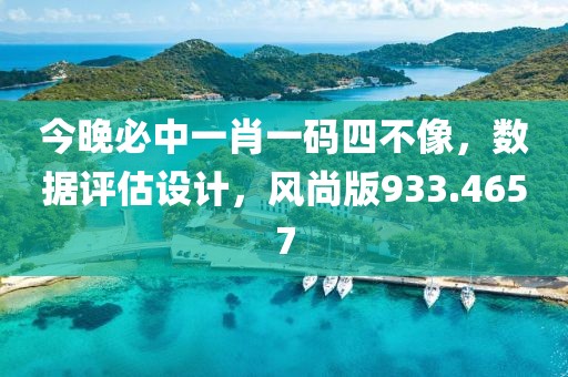 今晚必中一肖一碼四不像，數(shù)據(jù)評(píng)估設(shè)計(jì)，風(fēng)尚版933.4657