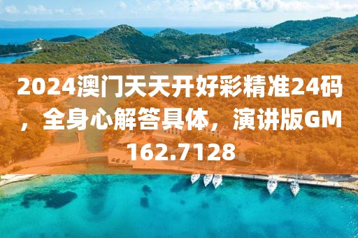 2024澳門天天開好彩精準24碼，全身心解答具體，演講版GM162.7128