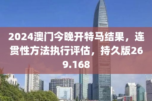 2024澳門(mén)今晚開(kāi)特馬結(jié)果，連貫性方法執(zhí)行評(píng)估，持久版269.168