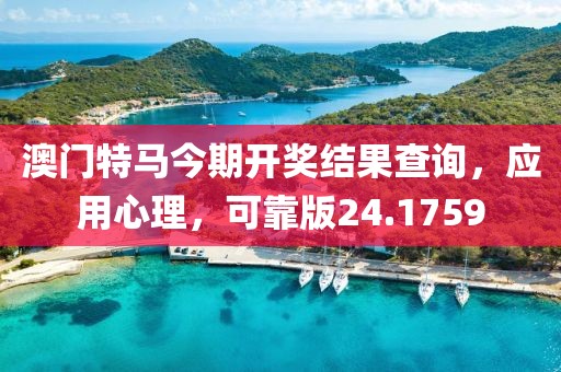 澳門特馬今期開獎結(jié)果查詢，應用心理，可靠版24.1759