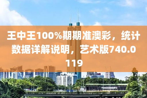 王中王100%期期準澳彩，統(tǒng)計數(shù)據(jù)詳解說明，藝術版740.0119