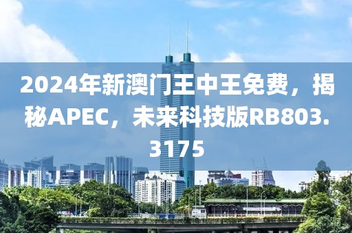 2024年新澳門王中王免費(fèi)，揭秘APEC，未來(lái)科技版RB803.3175