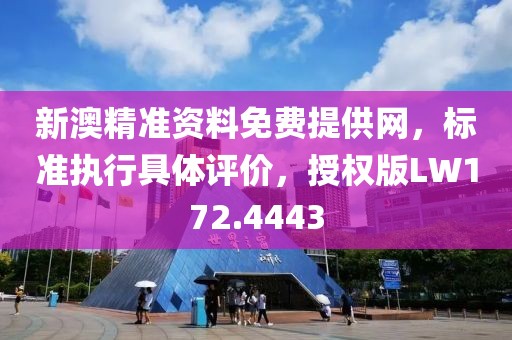 新澳精準(zhǔn)資料免費(fèi)提供網(wǎng)，標(biāo)準(zhǔn)執(zhí)行具體評(píng)價(jià)，授權(quán)版LW172.4443