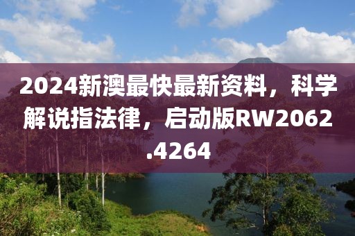 2024新澳最快最新資料，科學解說指法律，啟動版RW2062.4264