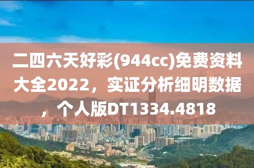 二四六天好彩(944cc)免費(fèi)資料大全2022，實(shí)證分析細(xì)明數(shù)據(jù)，個(gè)人版DT1334.4818
