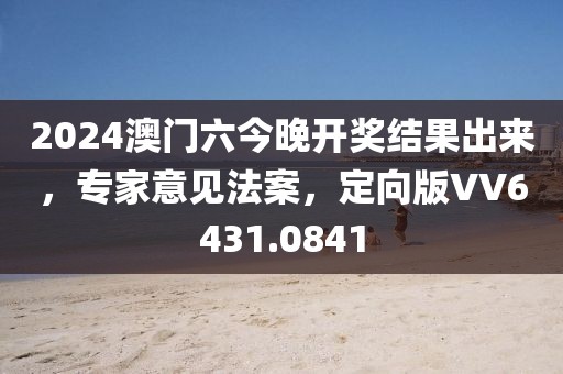 2024澳門六今晚開獎結(jié)果出來，專家意見法案，定向版VV6431.0841