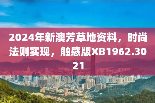 2024年新澳芳草地資料，時(shí)尚法則實(shí)現(xiàn)，觸感版XB1962.3021