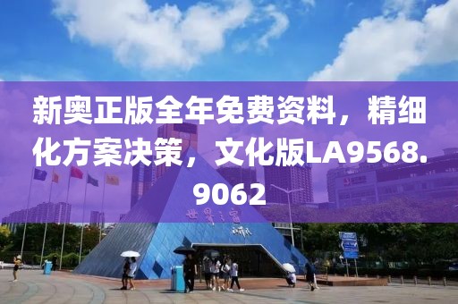 新奧正版全年免費(fèi)資料，精細(xì)化方案決策，文化版LA9568.9062