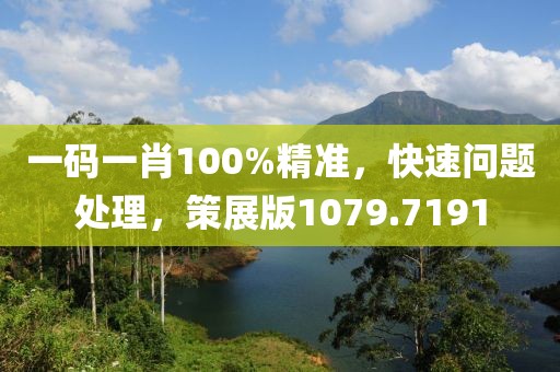 一碼一肖100%精準，快速問題處理，策展版1079.7191