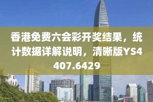 香港免費(fèi)六會(huì)彩開(kāi)獎(jiǎng)結(jié)果，統(tǒng)計(jì)數(shù)據(jù)詳解說(shuō)明，清晰版YS4407.6429