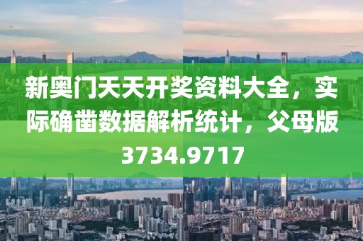 新奧門天天開獎資料大全，實際確鑿數(shù)據(jù)解析統(tǒng)計，父母版3734.9717