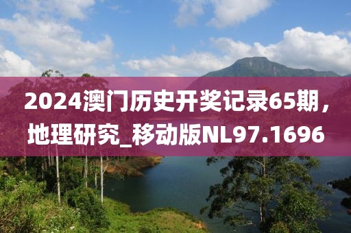 2024澳門歷史開獎記錄65期，地理研究_移動版NL97.1696