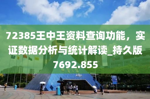 72385王中王資料查詢功能，實(shí)證數(shù)據(jù)分析與統(tǒng)計(jì)解讀_持久版7692.855